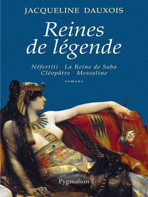 cover image of Reines de légende. Néfertiti--La Reine de Saba--Cléopâtre--Messaline